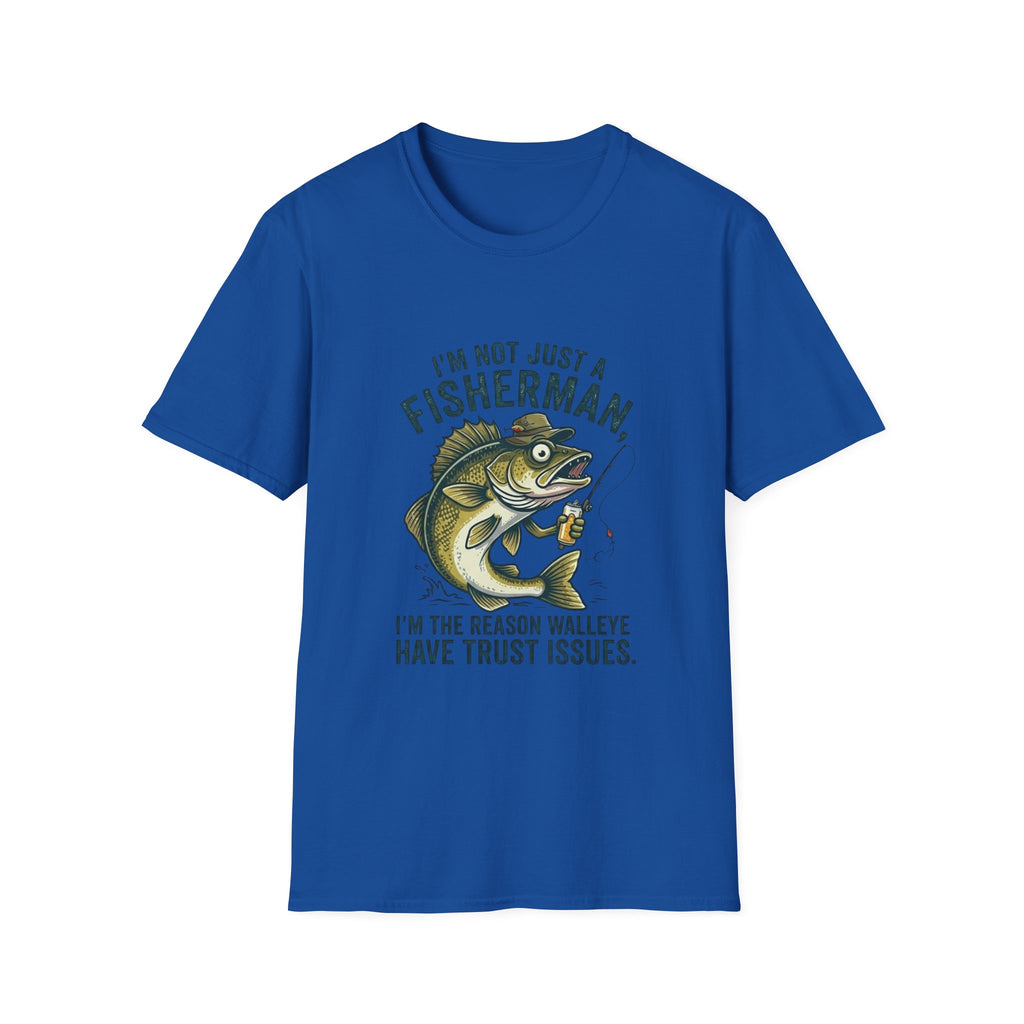 Fisherman Walleye T-Shirt — "I'm Not Just a Fisherman, I'm the Reason Walleye Have Trust Issues"