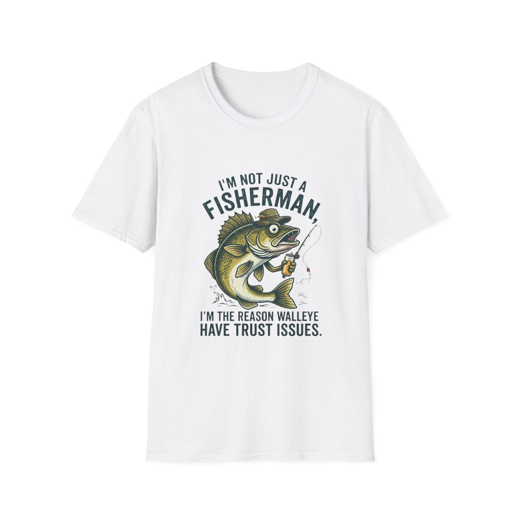 Fisherman Walleye T-Shirt — "I'm Not Just a Fisherman, I'm the Reason Walleye Have Trust Issues"