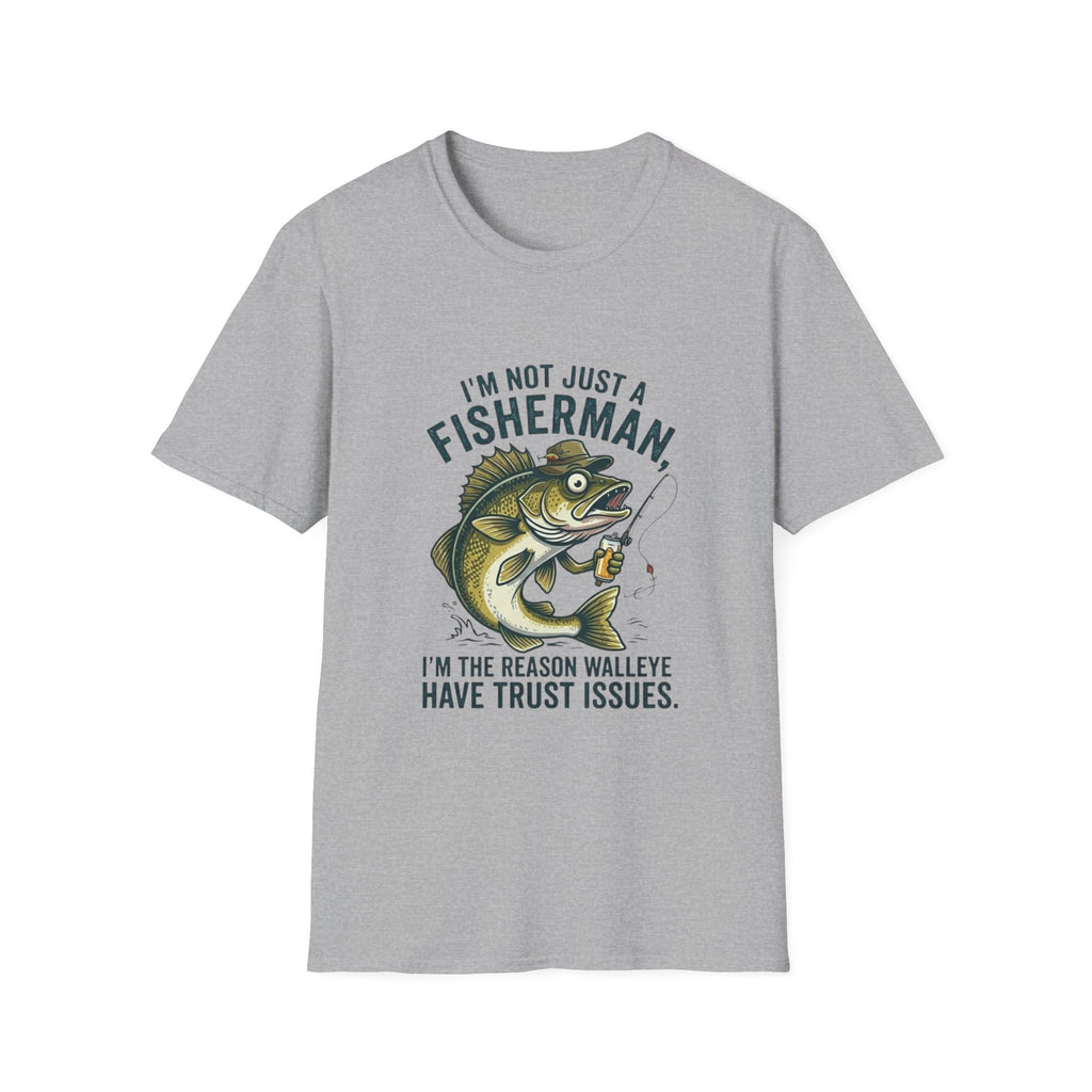 Fisherman Walleye T-Shirt — "I'm Not Just a Fisherman, I'm the Reason Walleye Have Trust Issues"