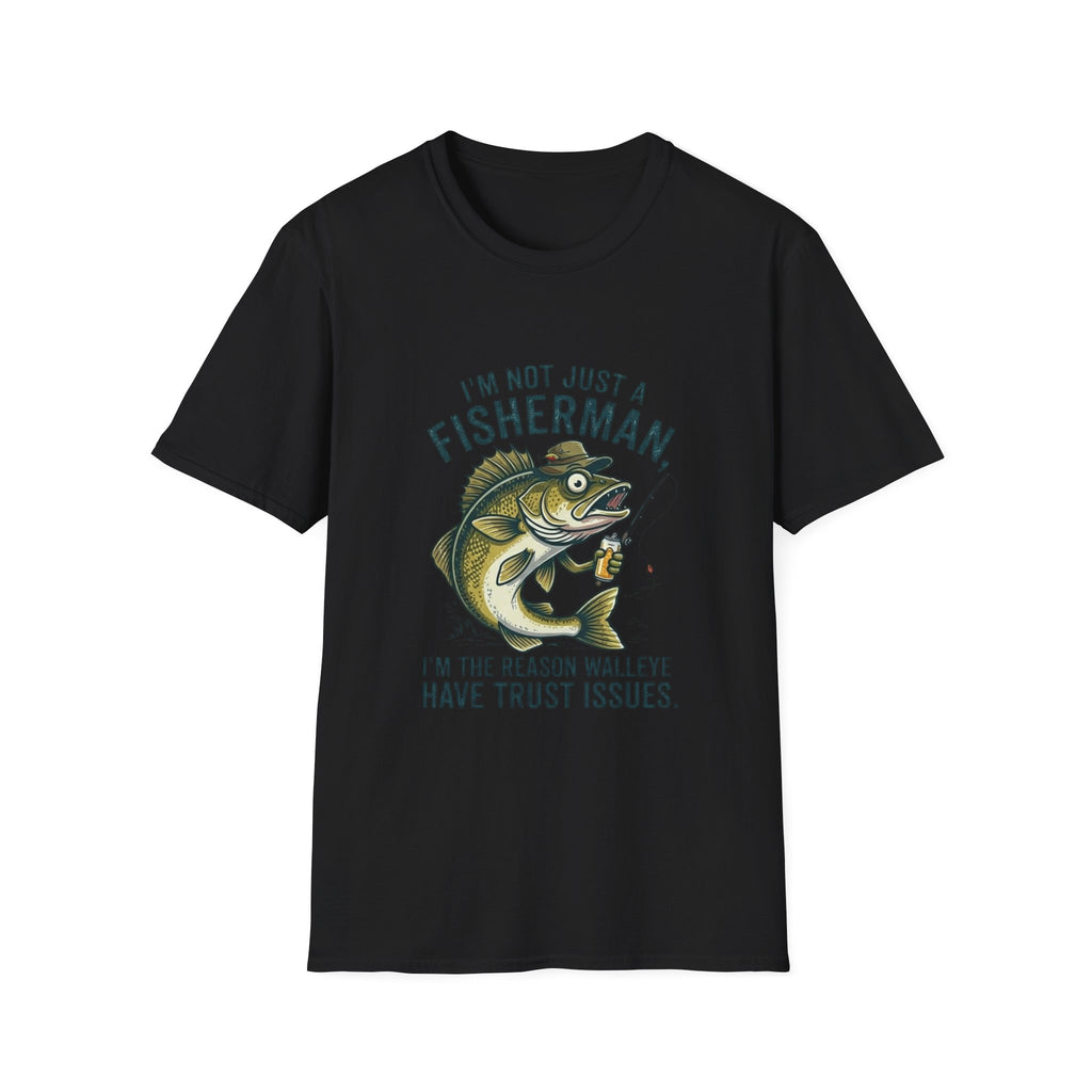 Fisherman Walleye T-Shirt — "I'm Not Just a Fisherman, I'm the Reason Walleye Have Trust Issues"